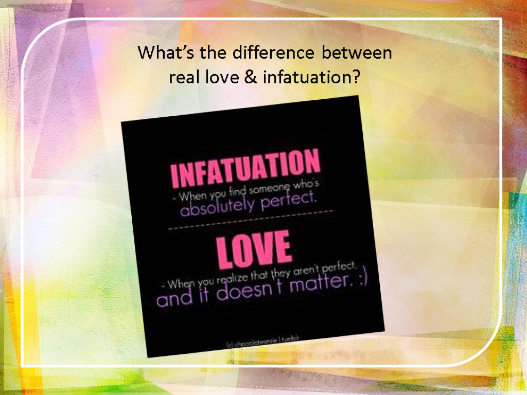 What’s the difference between real love & infatuation?